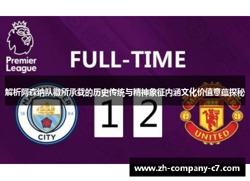 解析阿森纳队徽所承载的历史传统与精神象征内涵文化价值意蕴探秘